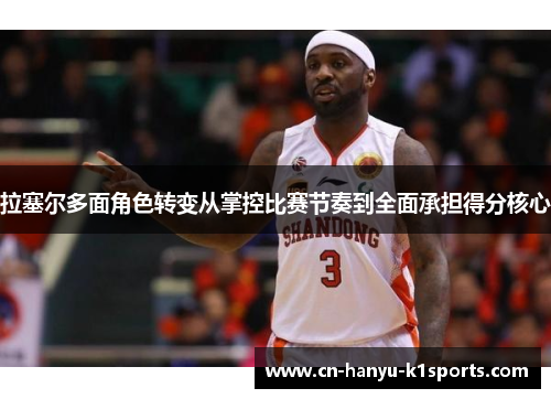 拉塞尔多面角色转变从掌控比赛节奏到全面承担得分核心