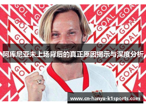 阿库尼亚未上场背后的真正原因揭示与深度分析