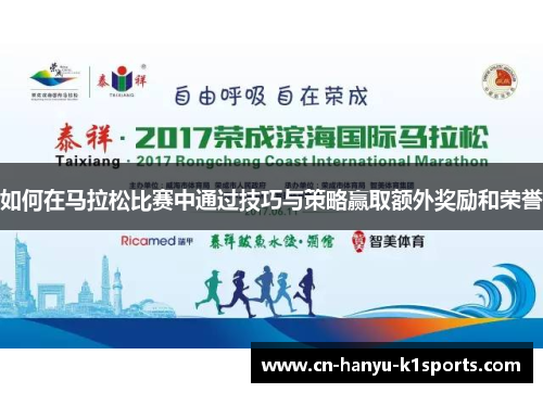 如何在马拉松比赛中通过技巧与策略赢取额外奖励和荣誉