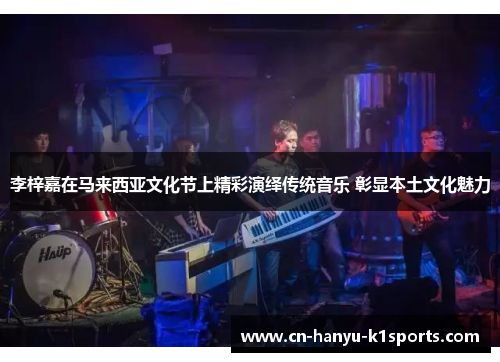 李梓嘉在马来西亚文化节上精彩演绎传统音乐 彰显本土文化魅力