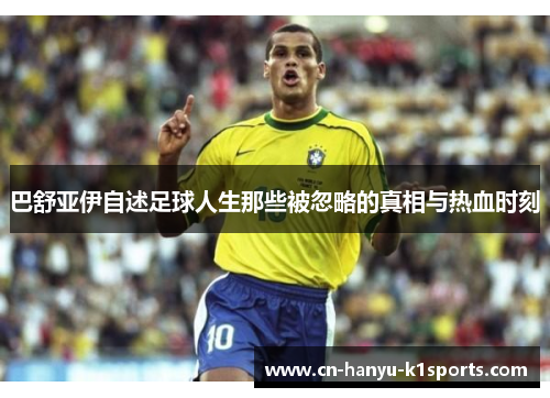 巴舒亚伊自述足球人生那些被忽略的真相与热血时刻