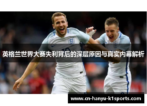 英格兰世界大赛失利背后的深层原因与真实内幕解析