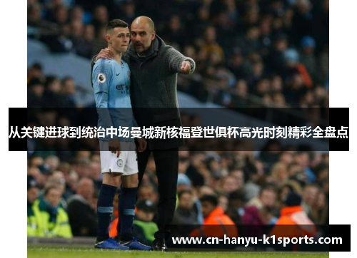 从关键进球到统治中场曼城新核福登世俱杯高光时刻精彩全盘点