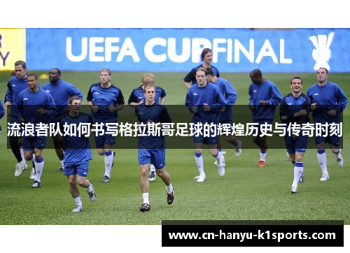 流浪者队如何书写格拉斯哥足球的辉煌历史与传奇时刻